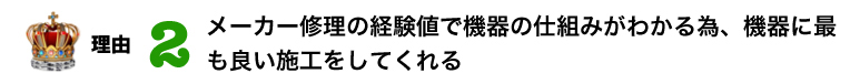 理由　2位　メーカー修理の経験値で機器の仕組みがわかる為、機器に最も良い施工をしてくれる